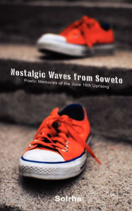 Title: Nostalgic Waves from Soweto: Poetic Memories of the June 16th Uprising, Author: Sol Rachilo