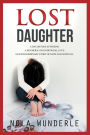 Lost Daughter: A Daughter's Suffering, a Mother's Unconditional Love, an Extraordinary Story of Hope and Survival.