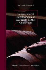 Title: Congregational Transformation in Australian Baptist Church Life: New Wineskins Volume 1, Author: Darrell R Jackson