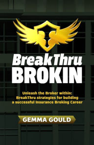 Title: BreakThru Brokin : Unleash the Broker Within, Author: Gemma Gould