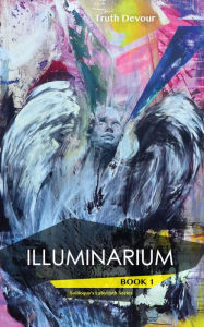 Title: Illuminarium - Book 1 - Soliloquy's Labyrinth Series, Author: Truth Devour