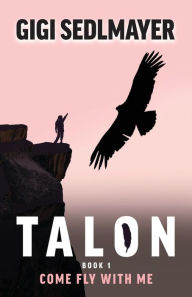 Title: Talon, Come Fly with Me: Inspirational Story about Adventure and Growth, Author: Gigi Sedlmayer