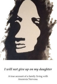 Title: I Will Not Give up on My Daughter: A True Account of a Family Living with Anorexia Nervosa, Author: Grace Summer