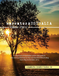 Title: narratorAUSTRALIA Volume Three: A showcase of Australian poets and authors who were published on the narratorAUSTRALIA blog from May to October 2013, Author: Various Contributors