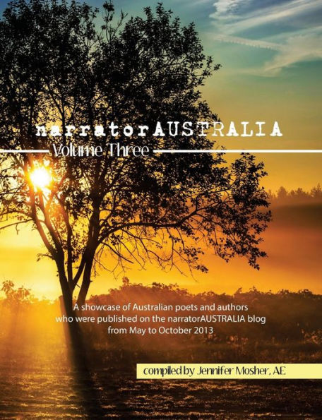 narratorAUSTRALIA Volume Three: A showcase of Australian poets and authors who were published on the narratorAUSTRALIA blog from May to October 2013