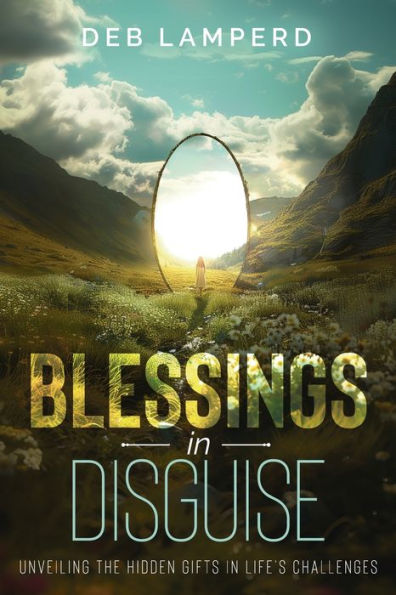 Blessings Disguise: Unveiling the Hidden Gifts Life's Challenges
