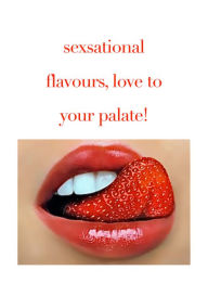Title: Sexational Flavours Love to Your Palate, Author: The Italian Cooking Class