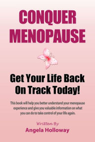 Title: Conquer Menopause: Get Your Life Back On Track Today!, Author: Angela Holloway