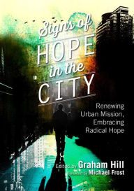 Title: Signs of Hope in the City: Renewing Urban Mission, Embracing Radical Hope, Author: Graham Hill