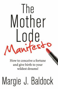 Title: The Mother Lode Manifesto, Author: Margie J Baldock