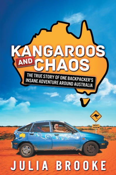 Kangaroos and Chaos: The true story of one backpacker's insane adventure around Australia