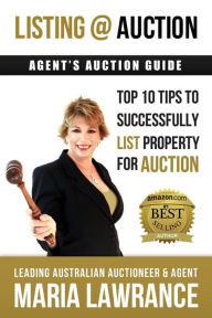 Title: Agents Auctions Guide- Top 10 Tips to Successfully List Property for Auction, Author: Maria Lawrance