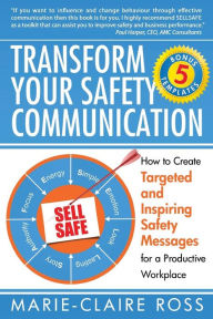 Title: Transform your Safety Communication: How to Craft Targeted and Inspiring Messages for a Productive Workplace, Author: Marie-Claire Ross