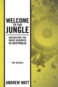 Title: Welcome To The Jungle: Navigating the Music Business in Australia, Author: Andrew Watt