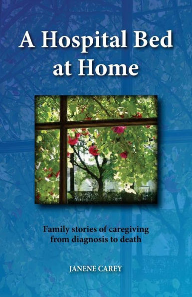 A Hospital Bed at Home: Family stories of caregiving from diagnosis to death