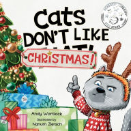 Title: Cats Don't Like Christmas!: A Hilarious Holiday Children's Book for Kids Ages 3-7, Author: Andy Wortlock