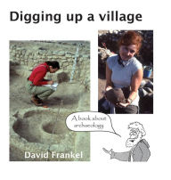 Title: Digging up a village: A book about archaeology, Author: David Frankel