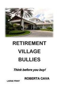 Title: Retirement Village Bullies: Think Before You Buy!, Author: Roberta Cava