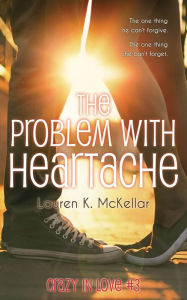 Title: The Problem With Heartache, Author: Lauren K. McKellar