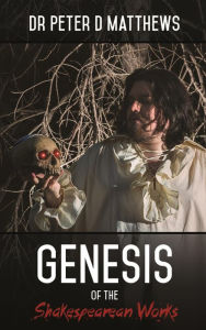 Title: Genesis of the Shakespearean Works, Author: Peter D Matthews