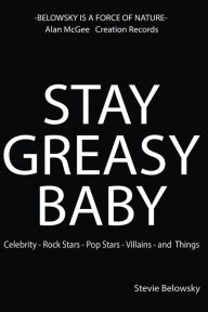 Title: Stay Greasy Baby: Celebrity - Rock Stars - Pop Stars - Villains - and Things, Author: Paul Borthwick Dr