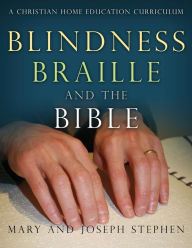 Title: Blindness, Braille and the Bible: A Christian Home Education Curriculum, Author: Joseph Kelton Stephen