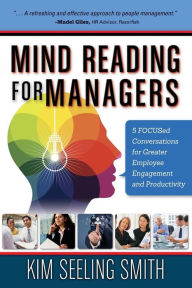 Title: Mind Reading for Managers: 5 FOCUSED Conversations for Greater Employee Engagement and Productivity, Author: Kim Seeling Smith