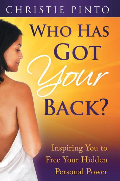 Who Has Got Your Back?: Inspiring You to Free Hidden Personal Power