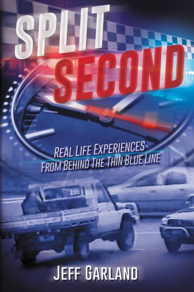 Split Second: Real Life Experiences From Behind The Thin Blue Line