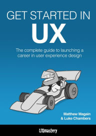 Title: Get Started in UX: The Complete Guide to Launching a Career in User Experience Design, Author: Matthew Magain