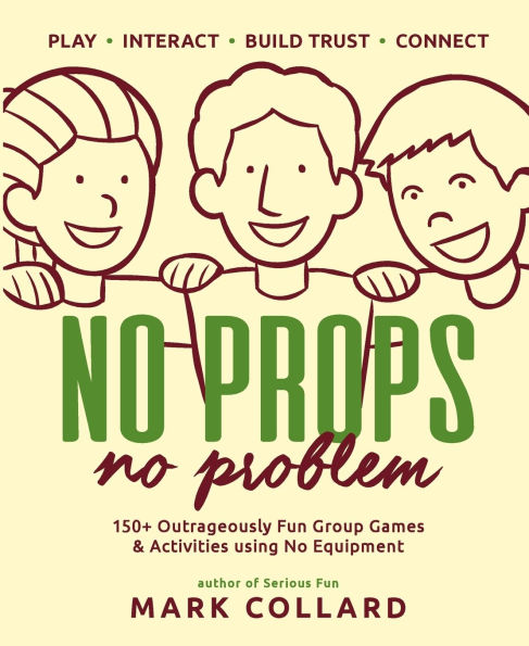 No Props No Problem: 150+ Outrageously Fun Group Games & Activities using No Equipment