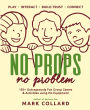 No Props No Problem: 150+ Outrageously Fun Group Games & Activities using No Equipment