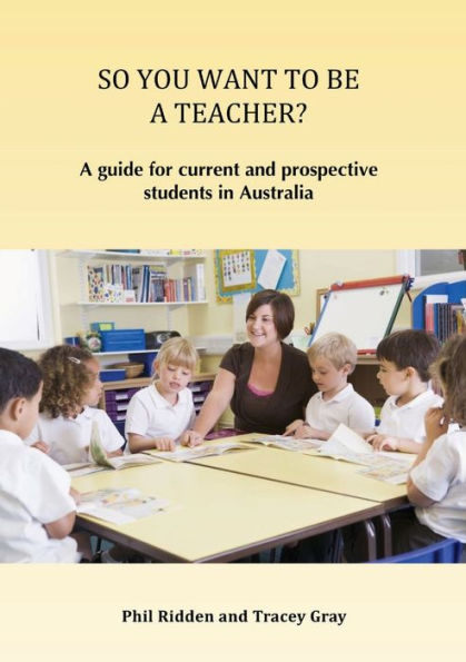 SO YOU WANT TO BE A TEACHER?: guide for current and prospective students Australia