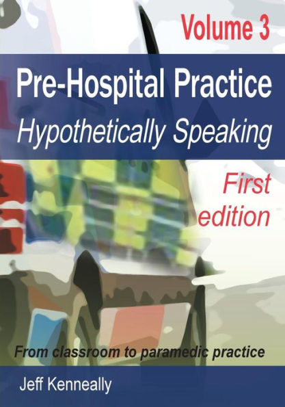 Prehospital practice Volume 3 First edition: From classroom to paramedic