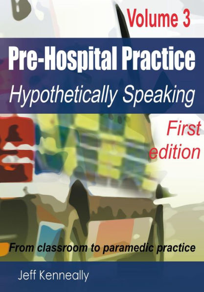 Prehospital Practice Volume 3 First edition: From classroom to paramedic practice