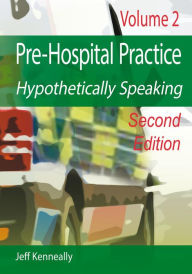 Title: Prehospital Practice Hypothetically Speaking: Volume 2 Second edition, Author: Jeff kenneally