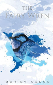 Title: The Fairy Wren, Author: Ashley Capes