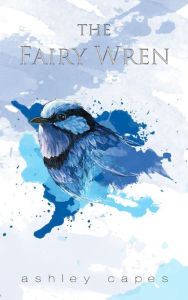 Title: The Fairy Wren, Author: Ashley Capes