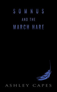 Title: Somnus and the March Hare, Author: Ashley Capes