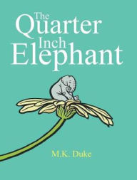 Title: The Quarter Inch Elephant: Big or Small There Is a Place for Us All, Author: M K Duke