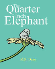 Title: The Quarter Inch Elephant: Big or small there is a place for us all, Author: M. K. Duke