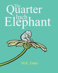 Title: The Quarter Inch Elephant: Big or small there is a place for us all, Author: M. K. Duke