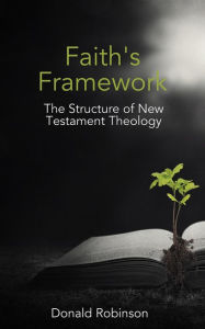 Title: Faith's Framework: The Structure of New Testament Theology, Author: Donald Robinson