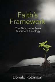 Title: Faith's Framework: The Structure of New Testament Theology, Author: Donald Robinson