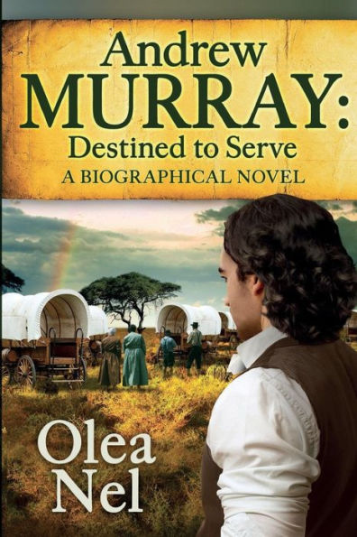 Andrew Murray Destined to Serve: A Biographical Novel