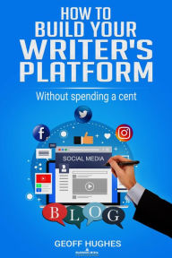 Title: How To Build Your Writer's Platform, Author: Geoff Hughes