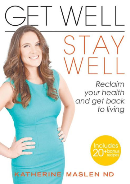 Get Well, Stay Well: Reclaim your health and get back to living.