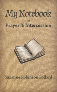 Title: My Notebook on Prayer and Intercession, Author: Suzanne Robinson Pollard