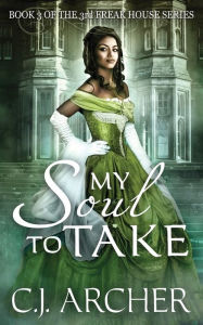 Title: My Soul To Take: Book 3 of the 3rd Freak House Trilogy, Author: C.J. Archer