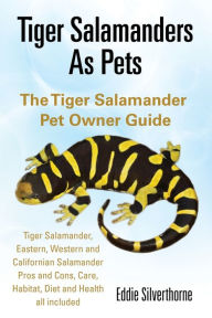 Title: Tiger Salamanders As Pets, Author: Eddie Silverthorne